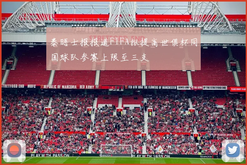 泰晤士报报道FIFA拟提高世俱杯同国球队参赛上限至三支