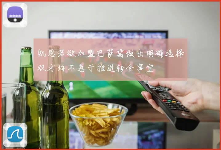 凯恩若欲加盟巴萨需做出明确选择双方均不急于推进转会事宜